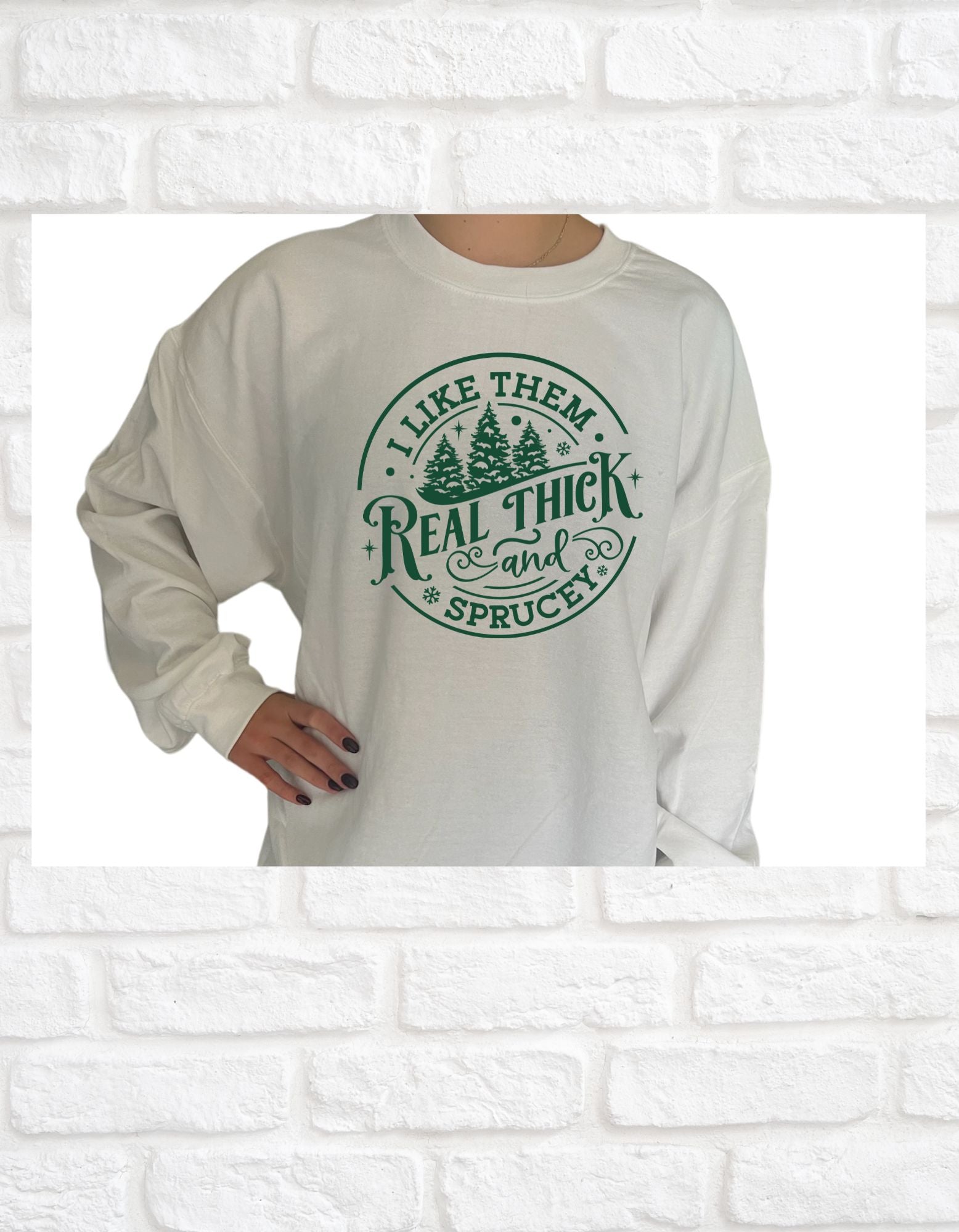 Real Thick And Sprucey Sweatshirt